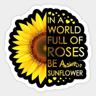 In A World Full Of Roses Be A Sunflower Sticker
